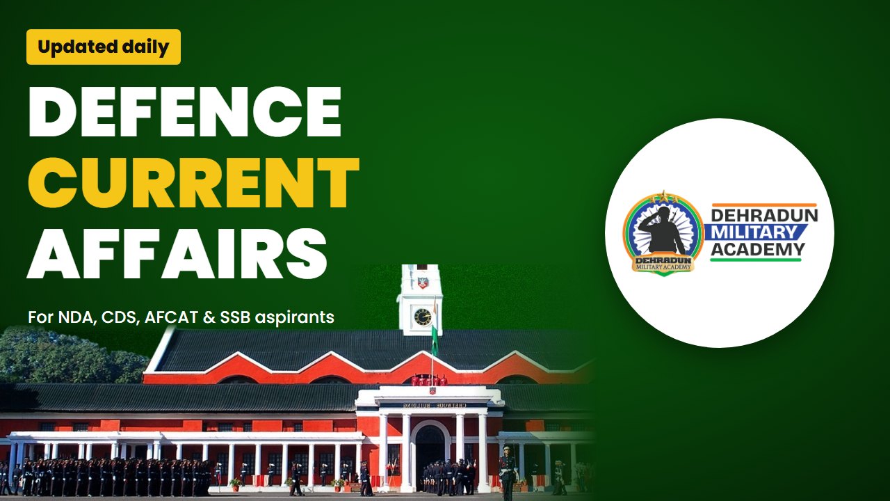 Defence current affairs for NDA, CDS, AFCAT and SSB aspirants - Dehradun Military Academy